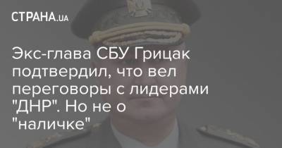 Виктор Медведчук - Владислав Сурков - Василий Грицак - Владимир Кононов - Экс-глава СБУ Грицак подтвердил, что вел переговоры с лидерами "ДНР". Но не о "наличке" - strana.ua - ДНР