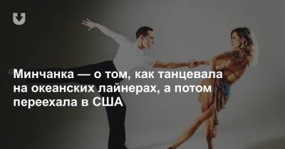 Минчанка — о том, как танцевала на океанских лайнерах, а потом переехала в США - news.tut.by - США