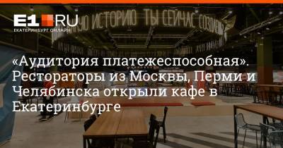 Артем Устюжанин - «Аудитория платежеспособная». Рестораторы из Москвы, Перми и Челябинска открыли кафе в Екатеринбурге - e1.ru - Москва - Екатеринбург - Челябинск - Пермь