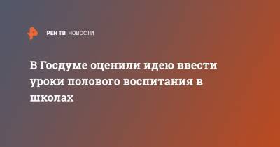 Вера Ганзя - В Госдуме оценили идею ввести уроки полового воспитания в школах - ren.tv - Москва