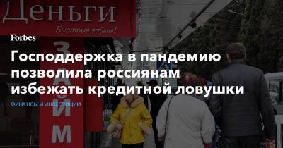 Господдержка в пандемию позволила россиянам избежать кредитной ловушки - forbes.ru