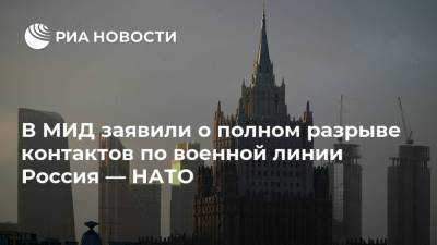 Йенс Столтенберг - Александр Грушко - В МИД заявили о полном разрыве контактов по военной линии Россия — НАТО - ria.ru - Москва - Россия