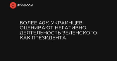 Более 40% украинцев оценивают негативно деятельность Зеленского как президента - bykvu.com - Крым - Луганская обл. - Донецкая обл.