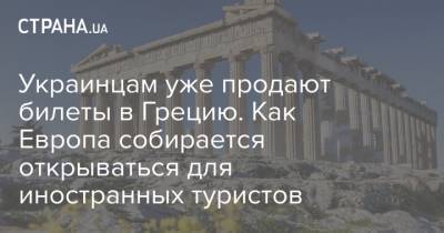 Харис Теохарис - Украинцам уже продают билеты в Грецию. Как Европа собирается открываться для иностранных туристов - strana.ua - Испания - Португалия - Греция