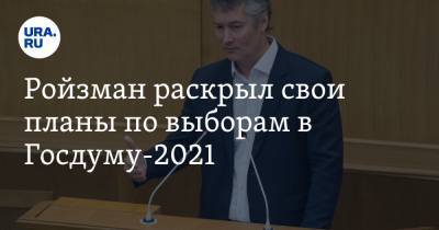 Евгений Ройзман - Ройзман раскрыл свои планы по выборам в Госдуму-2021 - ura.news - Екатеринбург