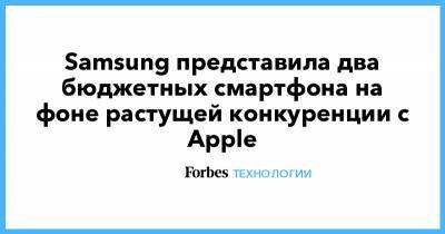 Samsung представила два бюджетных смартфона на фоне растущей конкуренции с Apple - forbes.ru