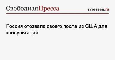 Владимир Путин - Мария Захарова - Леонид Слуцкий - Анатолий Антонов - Джо Байден - Россия отозвала своего посла из США для консультаций - svpressa.ru - Москва