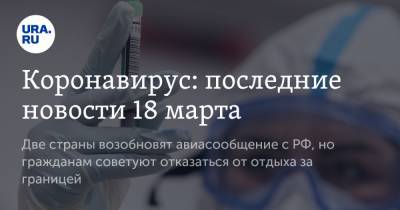 Анна Попова - Коронавирус: последние новости 18 марта. Две страны возобновят авиасообщение с РФ, но гражданам советуют отказаться от отдыха за границей - ura.news - Бразилия - Ухань