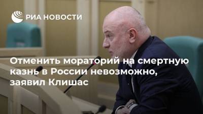 Андрей Клишас - Отменить мораторий на смертную казнь в России невозможно, заявил Клишас - ria.ru - Москва