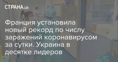 Габриэль Атталь - Франция установила новый рекорд по числу заражений коронавирусом за сутки. Украина в десятке лидеров - strana.ua - Италия - Франция