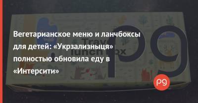 Вегетарианское меню и ланчбоксы для детей: «Укрзализныця» полностью обновила еду в «Интерсити» - thepage.ua