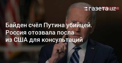 Владимир Путин - Vladimir Putin - Байден счёл Путина убийцей. Россия отозвала посла из США для консультаций - gazeta.uz - Узбекистан
