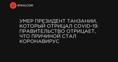 Умер президент Танзании, который отрицал COVID-19: правительство отрицает, что причиной стал коронавирус - bykvu.com - Танзания