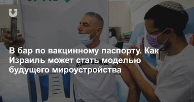 В бар по вакцинному паспорту. Как Израиль может стать моделью будущего мироустройства - news.tut.by - Иерусалим