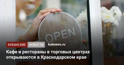 Вениамин Кондратьев - Кафе и рестораны в торговых центрах открываются в Краснодарском крае - kubnews.ru - Краснодарский край