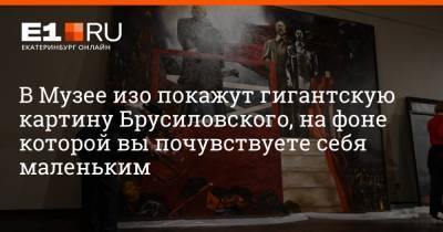 Артем Устюжанин - В Музее изо покажут гигантскую картину Брусиловского, на фоне которой вы почувствуете себя маленьким - e1.ru - Екатеринбург