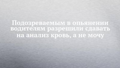 Подозреваемым в опьянении водителям разрешили сдавать на анализ кровь, а не мочу - chelny-izvest.ru - Кисловодск