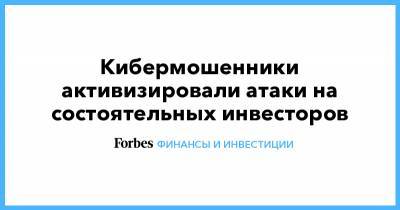 Кибермошенники активизировали атаки на состоятельных инвесторов - forbes.ru - Англия