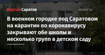 В военном городке под Саратовом на карантин по коронавирусу закрывают обе школы и несколько групп в детском саду - nversia.ru - Саратовская обл. - Саратов