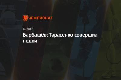 Владимир Тарасенко - Иван Барбашев - Барбашёв: Тарасенко совершил подвиг - championat.com