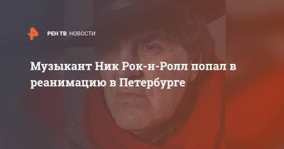 Музыкант Ник Рок-н-Ролл попал в реанимацию в Петербурге - ren.tv - Санкт-Петербург