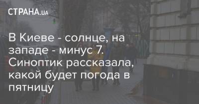 Наталья Диденко - В Киеве - солнце, на западе - минус 7. Синоптик рассказала, какой будет погода в пятницу - strana.ua - Киев