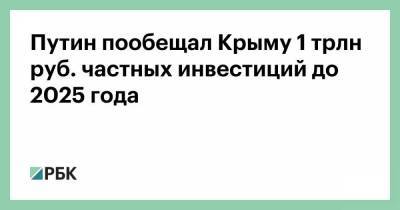 Путин пообещал Крыму 1 трлн руб. частных инвестиций до 2025 года - smartmoney.one - Крым - Севастополь