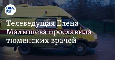 Елена Малышева - Телеведущая Елена Малышева прославила тюменских врачей - ura.news - Тюмень