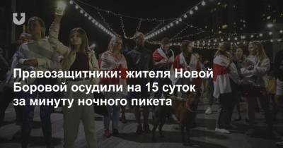 Правозащитники: жителя Новой Боровой осудили на 15 суток за минуту ночного пикета - news.tut.by - Минск