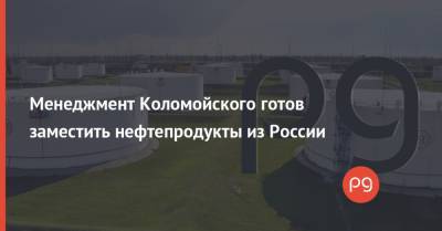 Менеджмент Коломойского готов заместить нефтепродукты из России - thepage.ua - Одесса