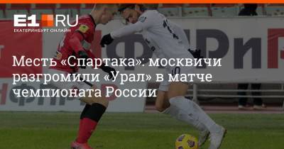 Иван Коновалов - Юрий Матвеев - Месть «Спартака»: москвичи разгромили «Урал» в матче чемпионата России - e1.ru - Екатеринбург