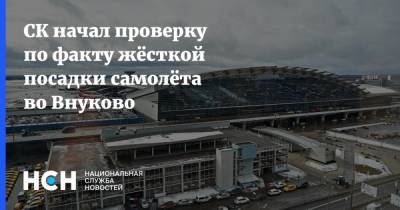 СК начал проверку по факту жёсткой посадки самолёта во Внуково - nsn.fm - Москва - Следственный Комитет