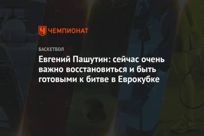 Евгений Пашутин - Евгений Пашутин: сейчас очень важно восстановиться и быть готовыми к битве в Еврокубке - championat.com