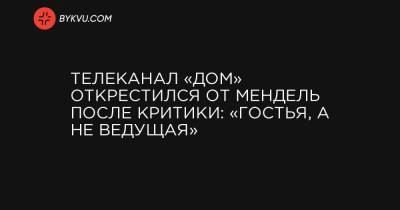 Юлия Мендель - Телеканал «Дом» открестился от Мендель после критики: «Гостья, а не ведущая» - bykvu.com