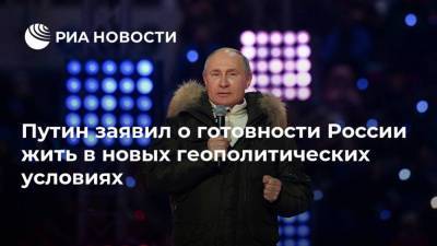 Владимир Путин - Путин заявил о готовности России жить в новых геополитических условиях - ria.ru - Москва - Россия - Крым