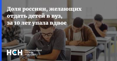 Доля россиян, желающих отдать детей в вуз, за 10 лет упала вдвое - nsn.fm