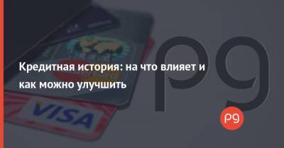 Кредитная история: на что влияет и как можно улучшить - thepage.ua
