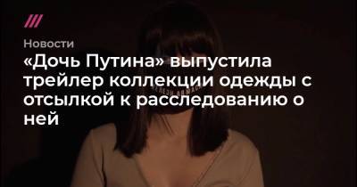 Владимир Путин - Светлана Кривоногих - «Дочь Путина» выпустила трейлер коллекции одежды с отсылкой к расследованию о ней - tvrain.ru - Санкт-Петербург