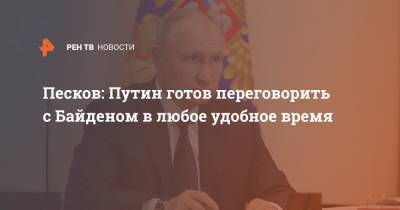 Владимир Путин - Дмитрий Песков - Джо Байден - Джен Псаки - Песков: Путин готов переговорить с Байденом в любое удобное время - ren.tv