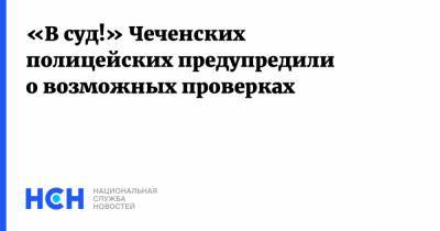 Владимир Путин - Дмитрий Песков - Рамзан Кадыров - «В суд!» Чеченских полицейских предупредили о возможных проверках - nsn.fm - респ. Чечня