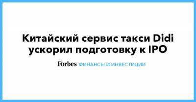 Китайский сервис такси Didi ускорил подготовку к IPO - forbes.ru - Гонконг - Гонконг