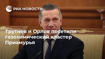 Василий Орлов - Юрий Трутнев - Трутнев и Орлов посетили газохимический кластер Приамурья - smartmoney.one - Амурская обл. - Свободный