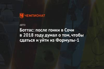 Льюис Хэмилтон - Боттас: после гонки в Сочи в 2018 году думал о том, чтобы сдаться и уйти из Формулы-1 - championat.com - Сочи