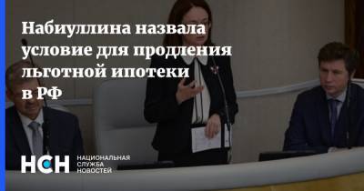 Эльвира Набиуллина - Набиуллина назвала условие для продления льготной ипотеки в РФ - nsn.fm