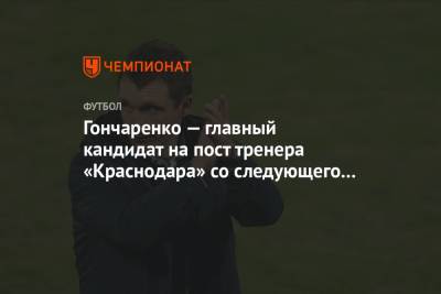 Сергей Галицкий - Виктор Гончаренко - Ивица Олич - Гончаренко — главный кандидат на пост тренера «Краснодара» со следующего сезона - championat.com - Краснодар
