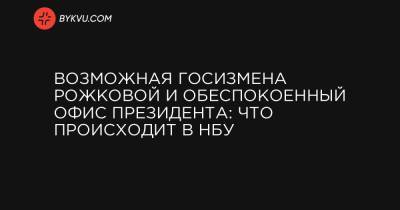 Возможная госизмена Рожковой и обеспокоенный Офис президента: что происходит в НБУ - bykvu.com