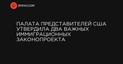 Палата представителей США утвердила два важных иммиграционных законопроекта - bykvu.com