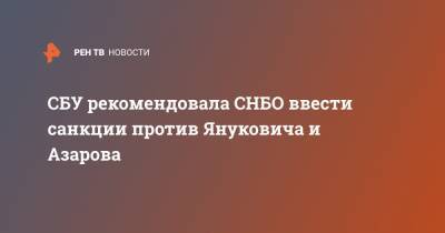 Виктор Янукович - Николай Азаров - Павел Лебедев - СБУ рекомендовала СНБО ввести санкции против Януковича и Азарова - ren.tv