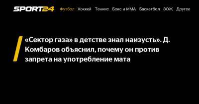 Дмитрий Егоров - Дмитрий Комбаров - «Сектор газа» в детстве знал наизусть». Д. Комбаров объяснил, почему он против запрета на употребление мата - sport24.ru - Самара