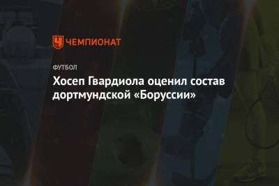 Хосеп Гвардиола - Хосеп Гвардиола оценил состав дортмундской «Боруссии» - championat.com